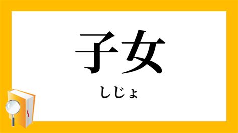 子女|子女（しじょ）とは？ 意味・読み方・使い方をわかりやすく解。